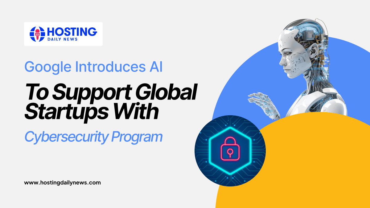  Google Introduces AI to Support Global Startups with Cybersecurity Program 