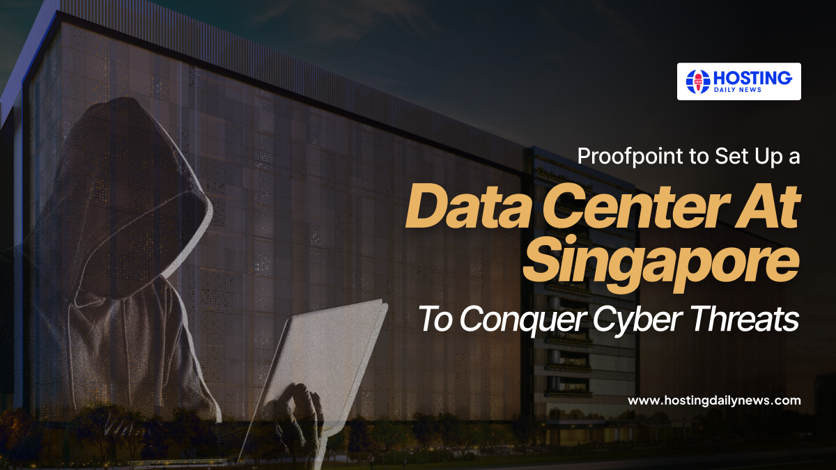  Proofpoint to Set Up a Data Center in Singapore to Conquer Cyber Threats