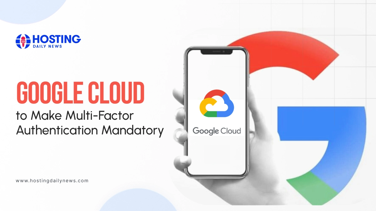 Google Cloud enforces mandatory multi-factor authentication for users - latest tech news | HostingDailyNews