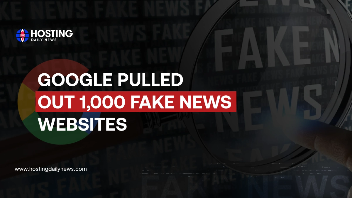 Google pulled out 1000 fake news websites - Latest tech world news | HostingDailyNews